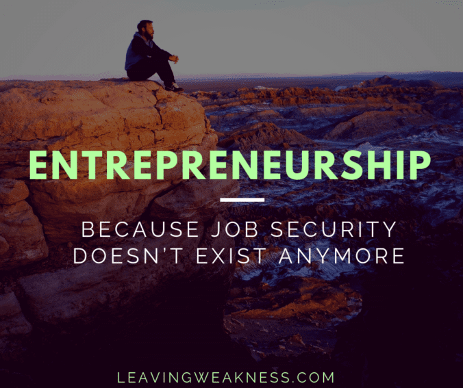 Entrepreneurship because job security doesn’t exist anymore