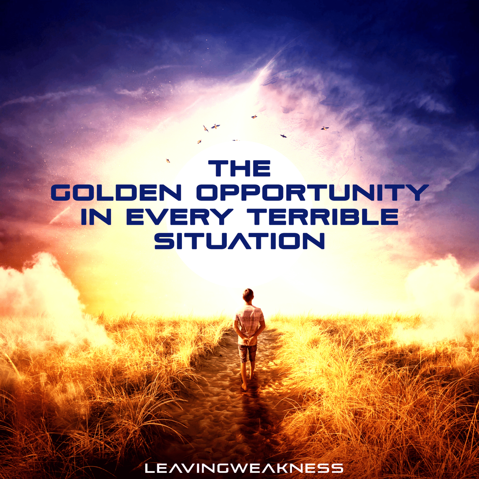 The Golden Opportunity In Every Terrible Situation - LEAVINGWEAKNESS